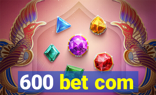 600 bet com